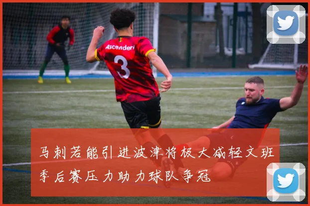 马刺若能引进波津将极大减轻文班季后赛压力助力球队争冠